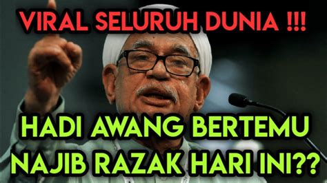 Terkini Hadi Awang Bertemu Najib Razak Hari Ini Youtube