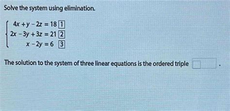 Solved Solve The System Using Elimination Beginarrayl 4xy 2z18 2x 3y3z21encloselongdiv 2