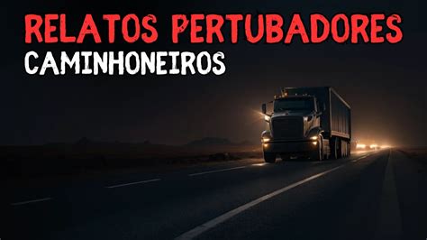 RELATOS ASSUSTADORES PERTUBADORES DE CAMINHONEIROS A NOITE HISTÓRIAS