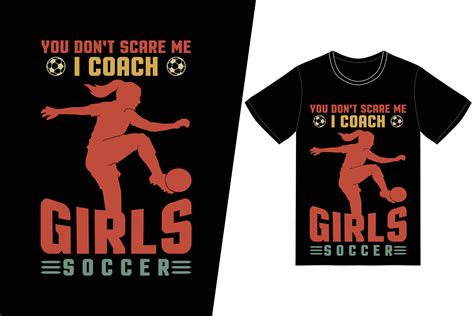 You Don T Scare I Me Coach Girls Soccer Soccer Design Soccer T Shirt Design Vector For T Shirt