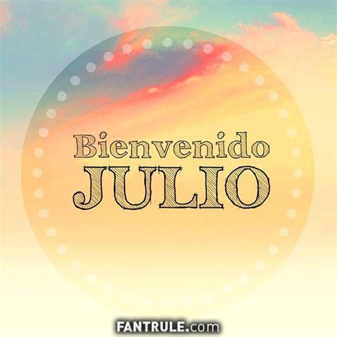 Imágenes Bienvenido Julio Imágenes y Frases del mes Geniales Fotos