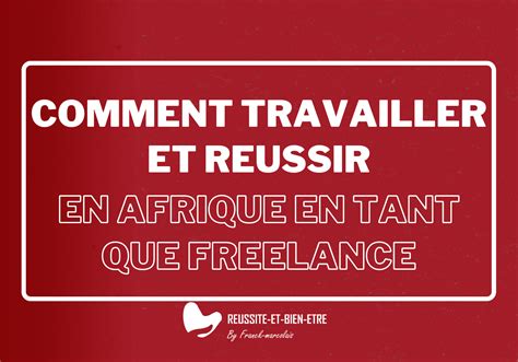 COMMENT TRAVAILLER ET REUSSIR EN AFRIQUE EN TANT QUE FREELANCE Les