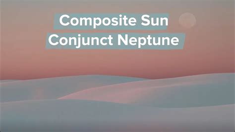 More About Composite Sun Conjunct Neptune Youtube