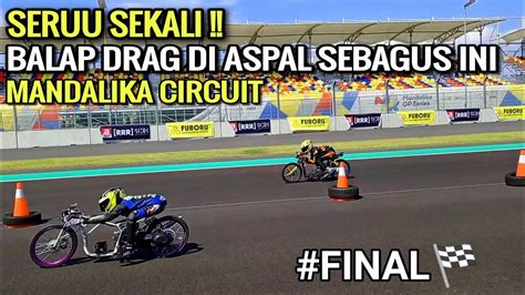 Nah Ini Dia Aksi Balapan Drag Bike Di Sirkuit Mandalika Edisi Final