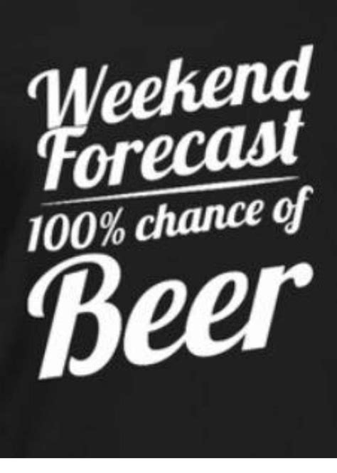 Weekend Forecast In Beer Quotes Funny Beer Humor Beer Signs