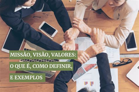 Missão visão e valores o que é como definir e alguns exemplos