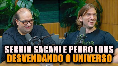 Melhores Momentos Do Sergio Sacani E Pedro Loos Em Podcast YouTube