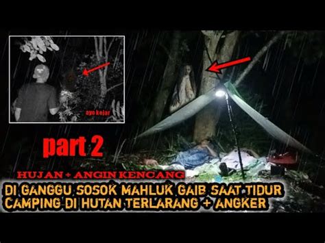 Camping Horor Di Jahili Mahluk Gaib Sesat Tidur Di Hutan Angker Hujan