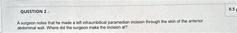 SOLVED: A surgeon notes that he made a left infraumbilical paramedian ...