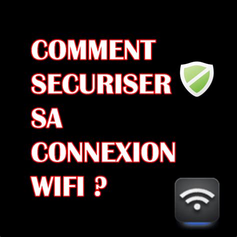 Comment sécuriser sa connexion Wi Fi