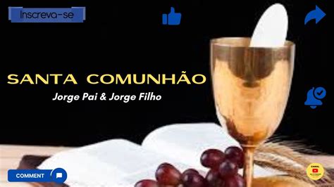 Santa Comunh O Jorge Pai E Jorge Filho Youtube