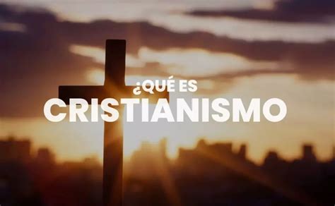 Qu Es El Cristianismo En La Biblia Origen Y Caracter Sticas