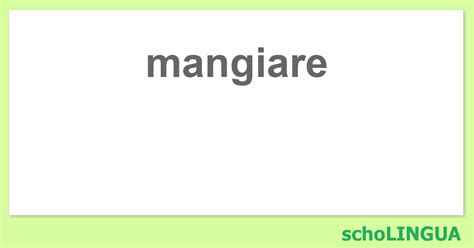 mangiare - Coniugazione del verbo « mangiare » | schoLINGUA