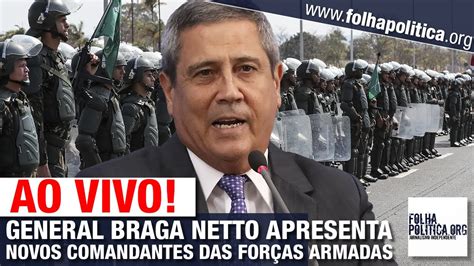 Ao Vivo Novo Ministro Da Defesa General Braga Netto Anuncia Novos Comandantes Das ForÇas