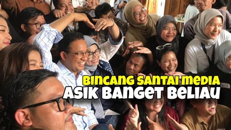 NGOBROL SANTAI DENGAN MEDIA BEGINI KESERUAN BARENG ANIES BASWEDAN