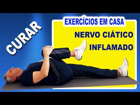 Exerc Cios F Ceis Para Curar Nervo Ci Tico Inflamado Em Poucos Minutos