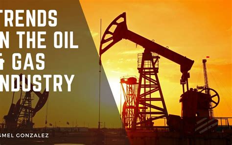 Trends In The Oil And Gas Industry Asmel Gonzalez Professional Overview