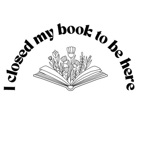 I Closed My Book To Be Here Svg Png Sublimation Etsy