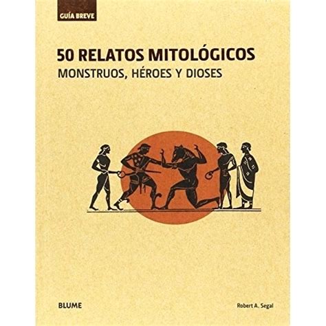 50 relatos mitológicos Monstruos héroes y dioses Robert A Segal