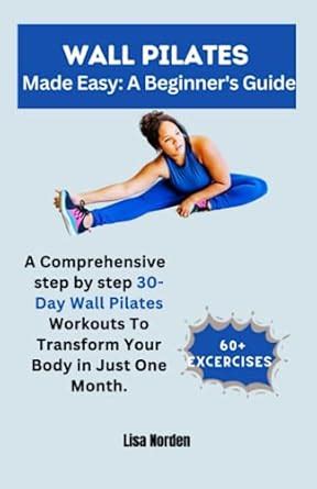 Wall Pilates Made Easy A Beginner S Guide A Comprehensive Step By