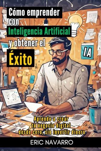 C Mo Emprender Con Inteligencia Artificial Y Obtener El Xito Aprende