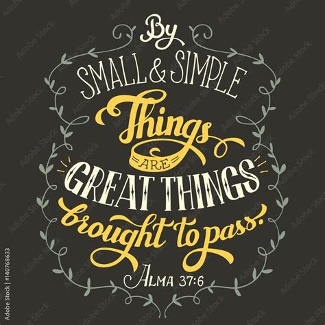 By small and simple things are great things brought to pass. Bible ...