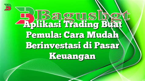 Aplikasi Trading Buat Pemula Cara Mudah Berinvestasi Di Pasar Keuangan