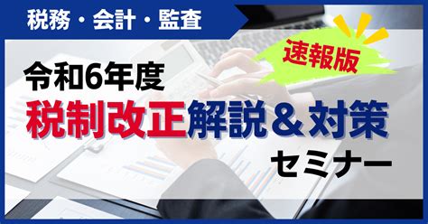 【経営応援企画｜フリー】令和6年度 税制改正解説and対策セミナー Tomaオンライン