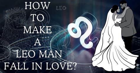 How Do You Make A Leo Man Fall In Love Simple Ways Progrowinlife