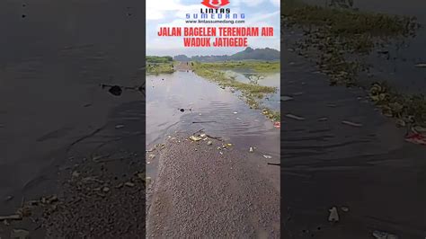 Mulai Terendam Jalan Bagelen Di Waduk Jatigede Youtube