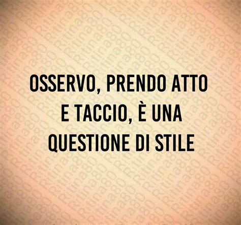 Osservo prendo atto e taccio è una questione di stile Ritina80