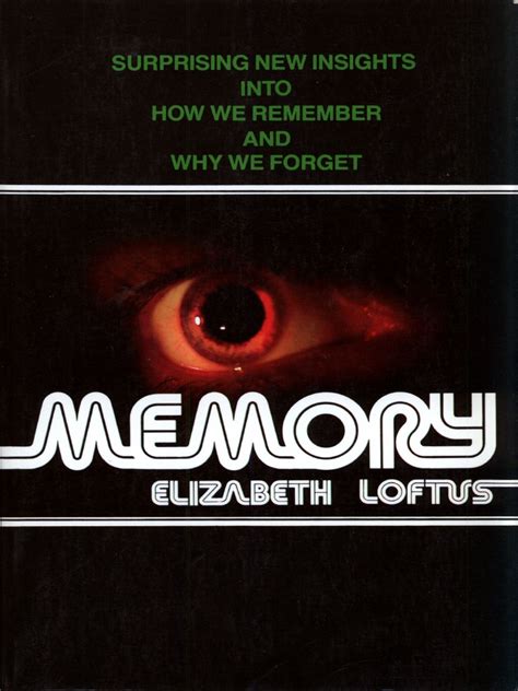 Elizabeth F Loftus Memory Surprising New Insights Into How We Remember And Why We Forget