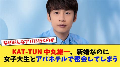 Kat Tun 中丸雄一、新婚なのに女子大生とアパホテルで密会してしまう【2chまとめ】【2chスレ】【5chスレ】 Youtube