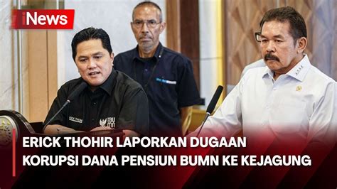 Diduga Ada Korupsi Dana Pensiun Erick Thohir Laporkan 4 BUMN Ke