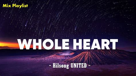 Whole Heart Hold Me Now Hillsong United Lyrics Mix Playlist