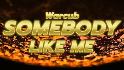 Somebody Like Me Warcub Lyrics Youtube