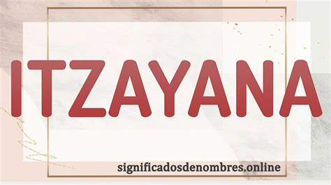 Significado De Itzayana Qu Significa El Nombre Itzayana Itzy Apodos