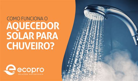 Como Funciona O Aquecedor Solar Para Chuveiro Ecoprosutent Vel