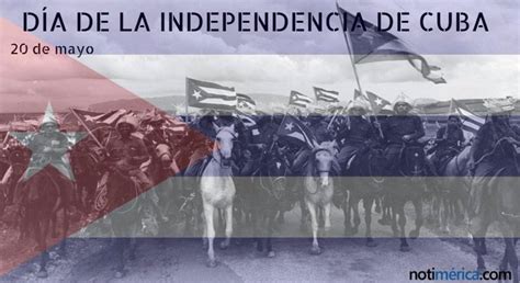 20 de mayo Día de la Independencia en Cuba qué se celebra durante