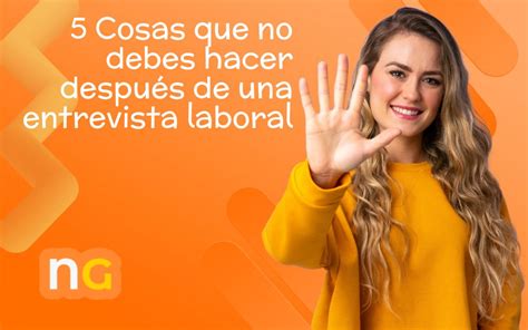 5 Cosas Que No Debes Hacer Después De Una Entrevista Laboral Nora Gamez