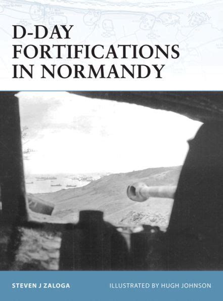 D Day Fortifications In Normandy By Steven J Zaloga Hugh Johnson