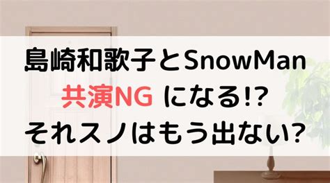 それスノに島崎和歌子はもう出ない！？snowmanと共演ngになる？ここトレンドblog