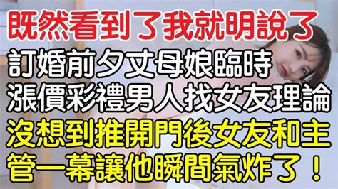 “既然看到了我就明說了！”訂婚前夕丈母娘臨時漲價聘金男找女友理論，沒想到推開門後女友和主管一幕讓他瞬間氣炸了！｜情感｜男閨蜜｜妻子出軌｜沉香醉夢 Youtube