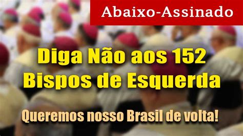 Abaixo assinado Não aos 152 Bispos de Esquerda Queremos nosso Brasil