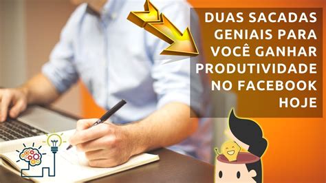 Duas Sacadas Geniais Para Voc Ganhar Produtividade No Facebook Hoje