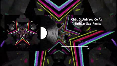 Chắc Gì Anh Yêu Cô Ấy Ft Birthday Sex Remix Huyn X Trường Alex Hot Tik Tok Cap Cut 2023