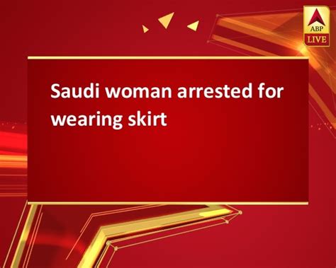 Saudi Woman Arrested For Wearing Skirt