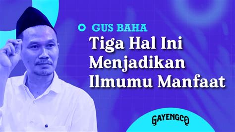 Gus Baha Tiga Hal Ini Menjadikan Ilmumu Manfaat YouTube