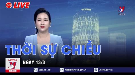 TRỰC TIẾP Thời sự 24h cập nhật chiều 13 3 Tin nóng Thế giới mới