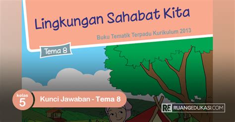 Lengkap Kunci Jawaban Tema 8 Kelas 5 Buku Siswa Tematik K13 Revisi Lingkungan Sahabat Kita Artofit